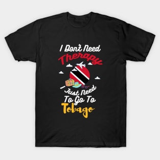 I Don't Need Therapy I Just Need To Go To Tobago T-Shirt